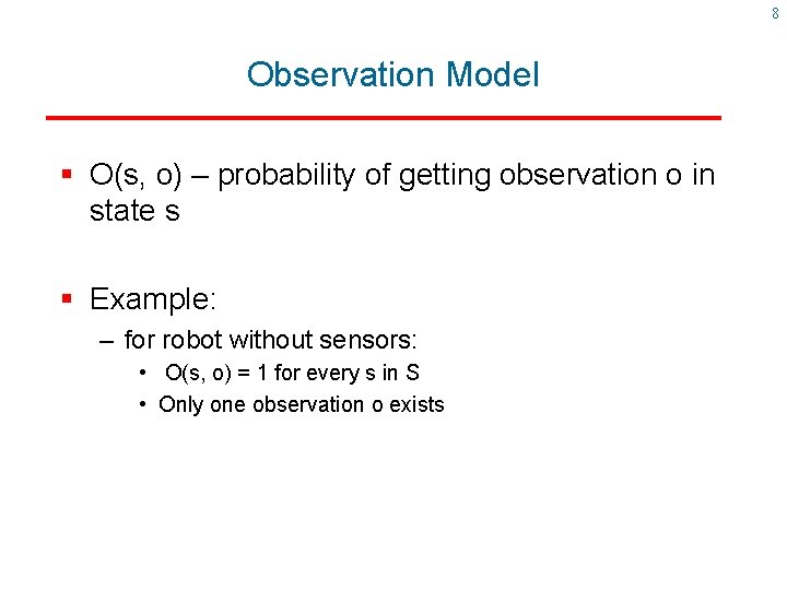 8 Observation Model § O(s, o) – probability of getting observation o in state