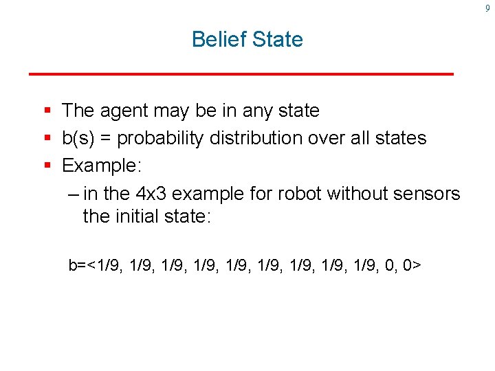 9 Belief State § The agent may be in any state § b(s) =