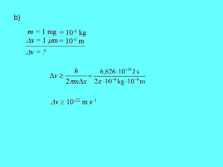 b) m = 1 mg = 10 -6 kg x = 1 m =