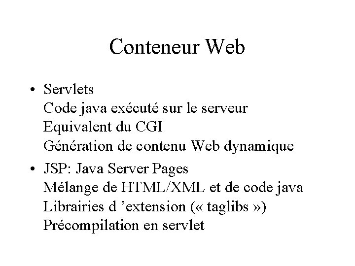 Conteneur Web • Servlets Code java exécuté sur le serveur Equivalent du CGI Génération