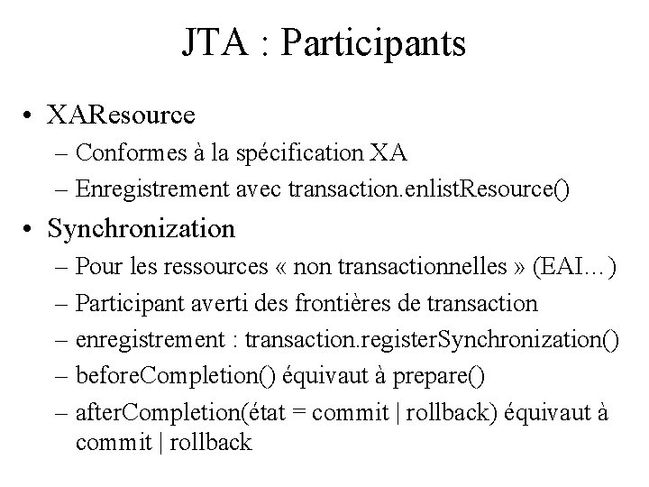 JTA : Participants • XAResource – Conformes à la spécification XA – Enregistrement avec