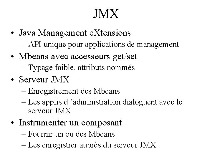 JMX • Java Management e. Xtensions – API unique pour applications de management •