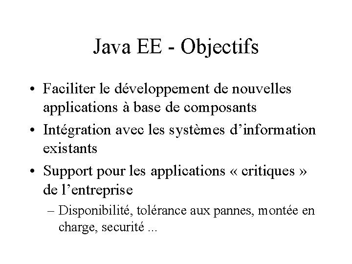 Java EE - Objectifs • Faciliter le développement de nouvelles applications à base de