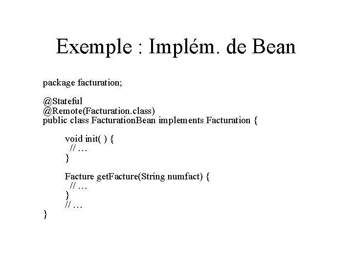 Exemple : Implém. de Bean package facturation; @Stateful @Remote(Facturation. class) public class Facturation. Bean