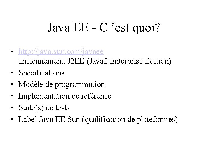 Java EE - C ’est quoi? • http: //java. sun. com/javaee anciennement, J 2