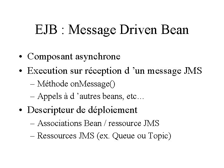 EJB : Message Driven Bean • Composant asynchrone • Execution sur réception d ’un