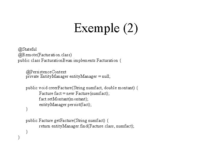 Exemple (2) @Stateful @Remote(Facturation. class) public class Facturation. Bean implements Facturation { @Persistence. Context