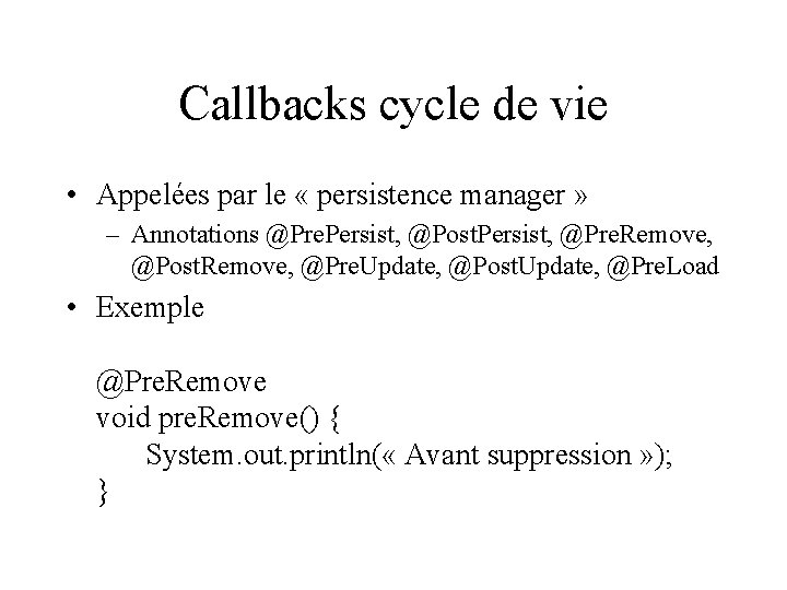 Callbacks cycle de vie • Appelées par le « persistence manager » – Annotations