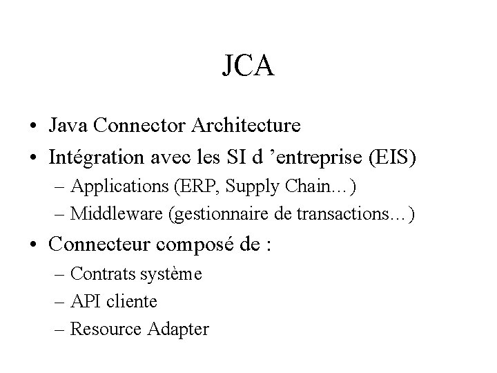 JCA • Java Connector Architecture • Intégration avec les SI d ’entreprise (EIS) –