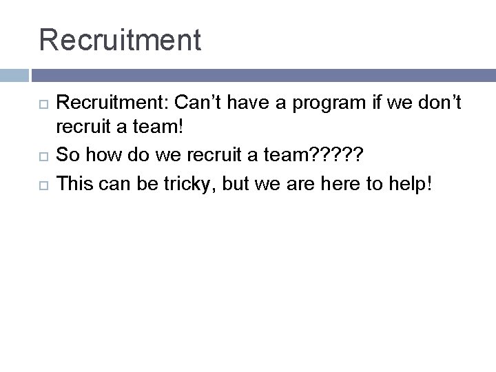 Recruitment Recruitment: Can’t have a program if we don’t recruit a team! So how