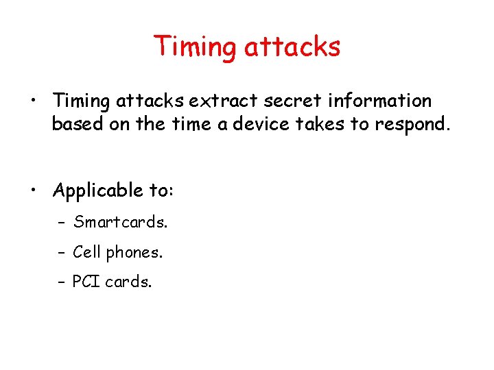 Timing attacks • Timing attacks extract secret information based on the time a device