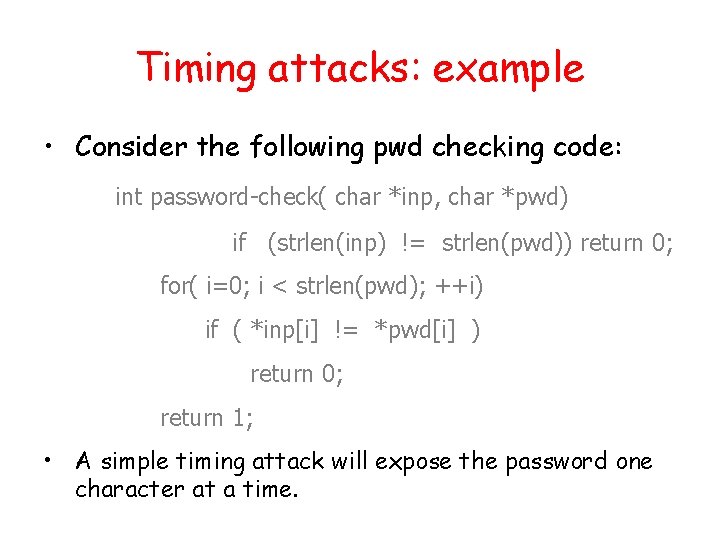 Timing attacks: example • Consider the following pwd checking code: int password-check( char *inp,