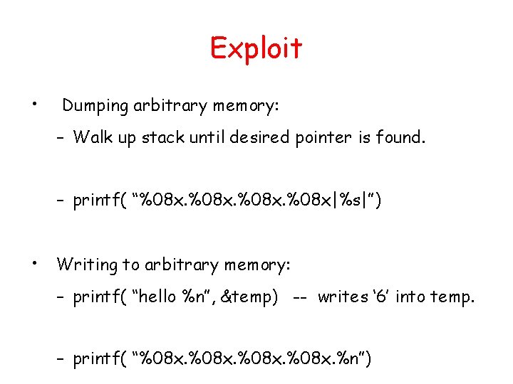 Exploit • Dumping arbitrary memory: – Walk up stack until desired pointer is found. Exploit • Dumping arbitrary memory: – Walk up stack until desired pointer is found.