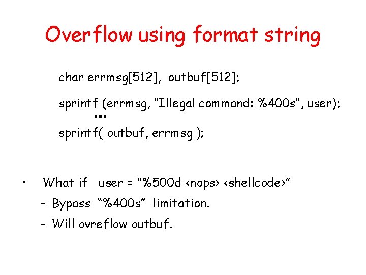 Overflow using format string char errmsg[512], outbuf[512]; sprintf (errmsg, “Illegal command: %400 s”, user);