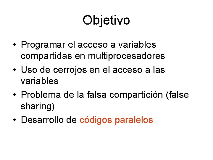 Objetivo • Programar el acceso a variables compartidas en multiprocesadores • Uso de cerrojos