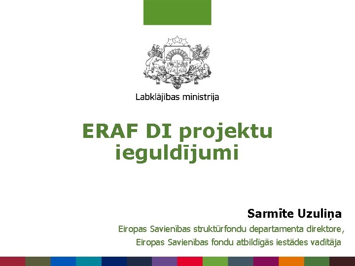 ERAF DI projektu ieguldījumi Sarmīte Uzuliņa Eiropas Savienības struktūrfondu departamenta direktore, Eiropas Savienības fondu