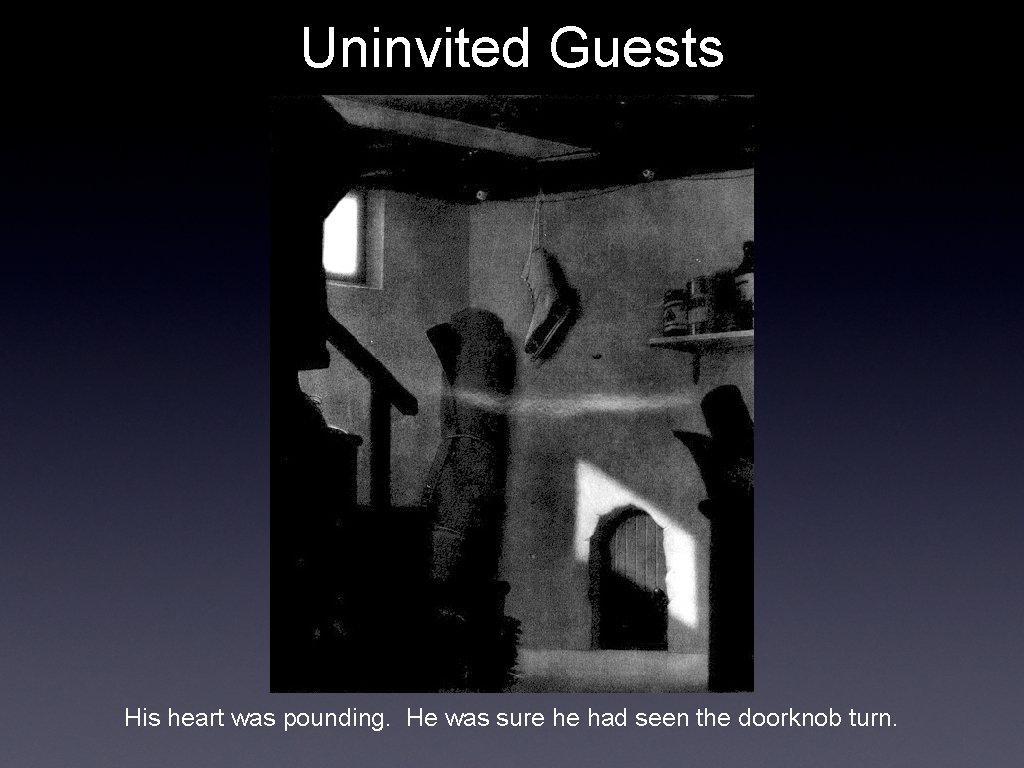 Uninvited Guests His heart was pounding. He was sure he had seen the doorknob