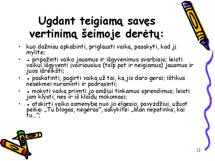 Ugdant teigiamą savęs vertinimą šeimoje derėtų: • kuo dažniau apkabinti, priglausti vaiką, pasakyti, kad