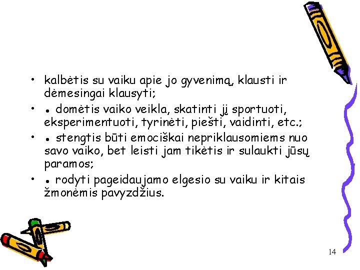  • kalbėtis su vaiku apie jo gyvenimą, klausti ir dėmesingai klausyti; • ●