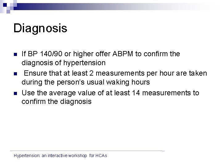 Diagnosis n n n If BP 140/90 or higher offer ABPM to confirm the