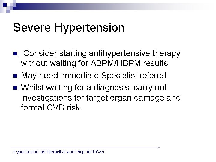Severe Hypertension n Consider starting antihypertensive therapy without waiting for ABPM/HBPM results May need