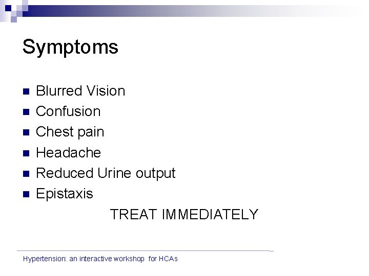 Symptoms n n n Blurred Vision Confusion Chest pain Headache Reduced Urine output Epistaxis