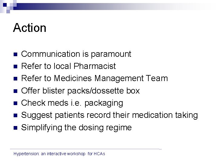 Action n n n Communication is paramount Refer to local Pharmacist Refer to Medicines