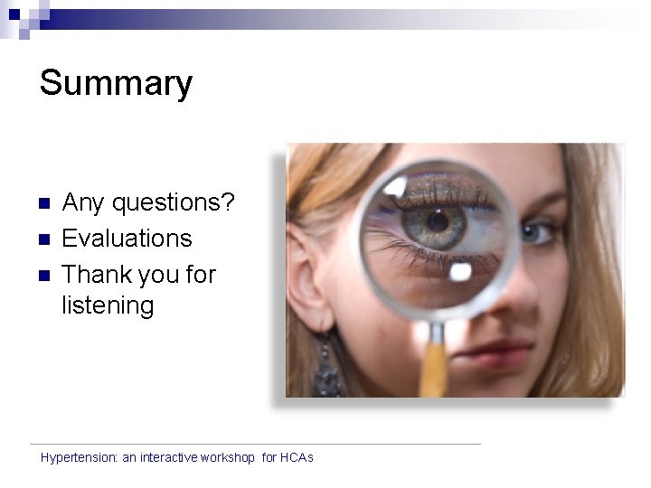 Summary n n n Any questions? Evaluations Thank you for listening Hypertension: an interactive