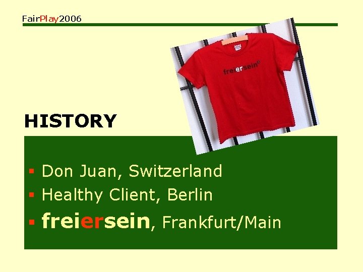 Fair. Play 2006 HISTORY § Don Juan, Switzerland § Healthy Client, Berlin § freiersein,