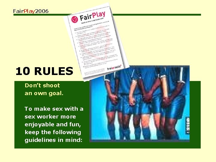 Fair. Play 2006 10 RULES Don’t shoot an own goal. To make sex with