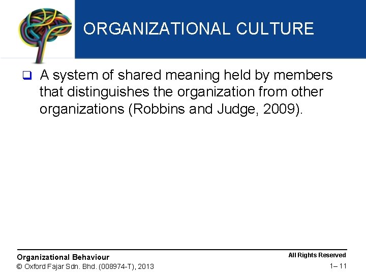 ORGANIZATIONAL CULTURE q A system of shared meaning held by members that distinguishes the