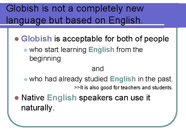 Globish is not a completely new language but based on English. l Globish is