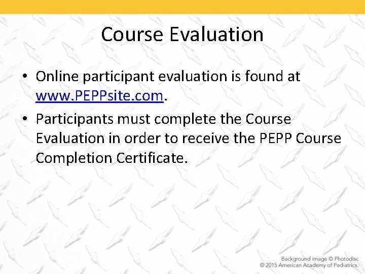 Course Evaluation • Online participant evaluation is found at www. PEPPsite. com. • Participants
