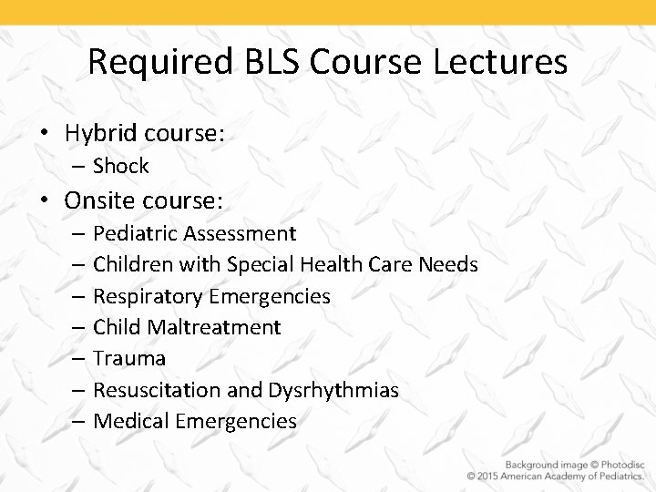 Required BLS Course Lectures • Hybrid course: – Shock • Onsite course: – Pediatric