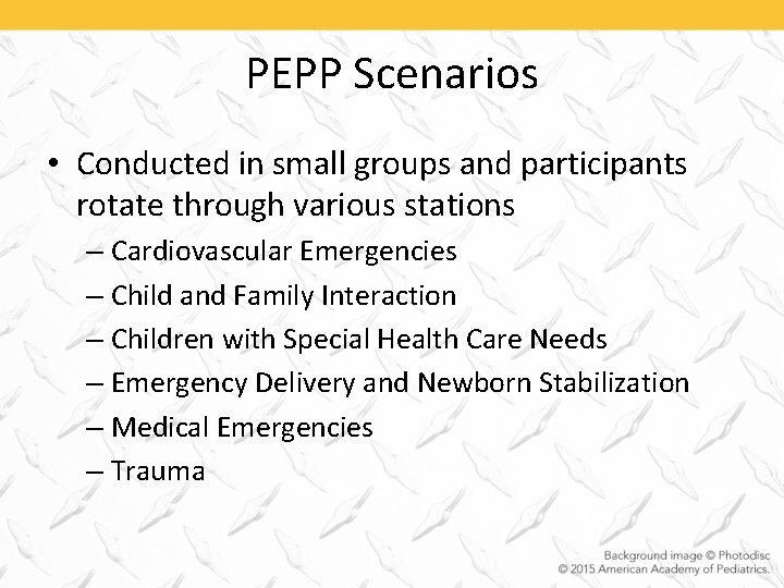 PEPP Scenarios • Conducted in small groups and participants rotate through various stations –
