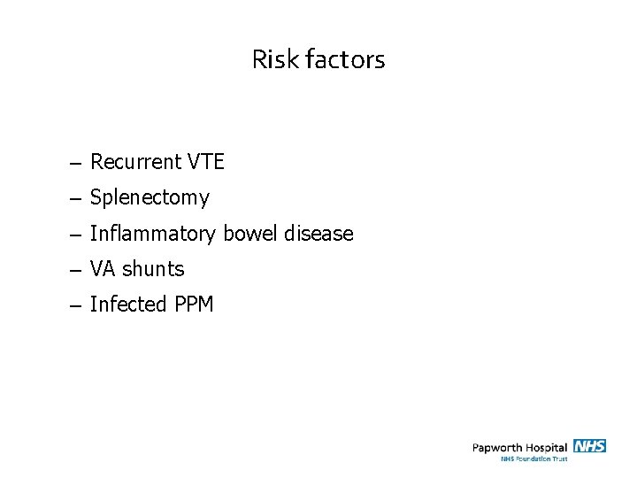 Risk factors – Recurrent VTE – Splenectomy – Inflammatory bowel disease – VA shunts