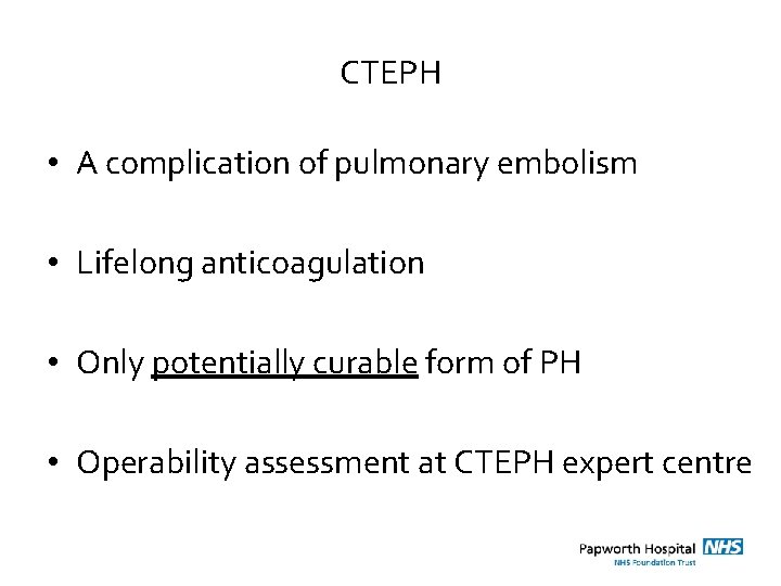 CTEPH • A complication of pulmonary embolism • Lifelong anticoagulation • Only potentially curable