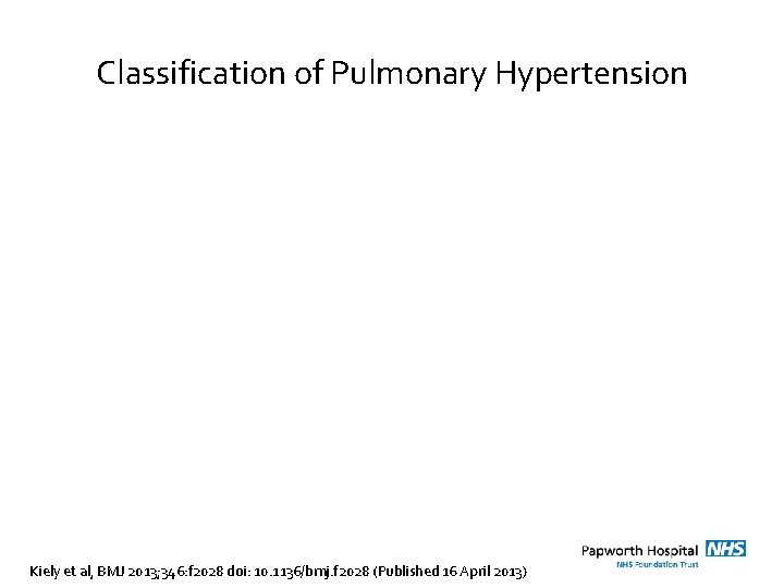 Classification of Pulmonary Hypertension Kiely et al, BMJ 2013; 346: f 2028 doi: 10.