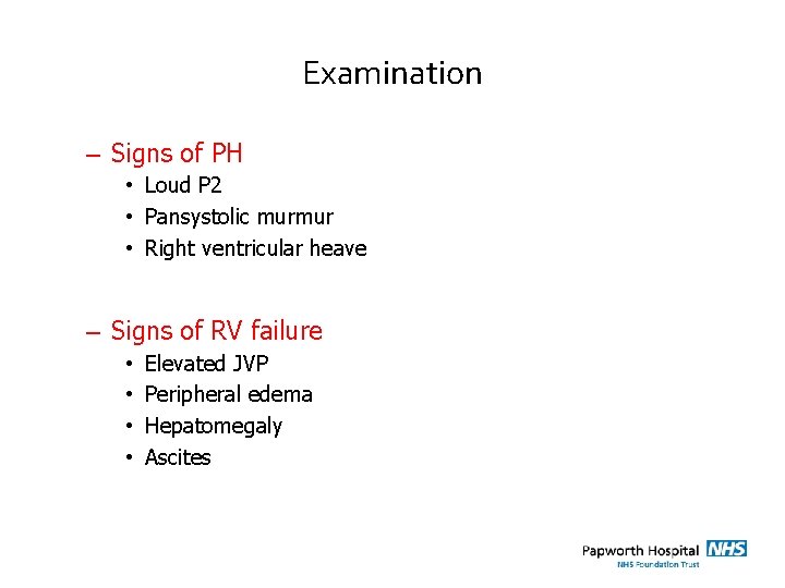 Examination – Signs of PH • Loud P 2 • Pansystolic murmur • Right