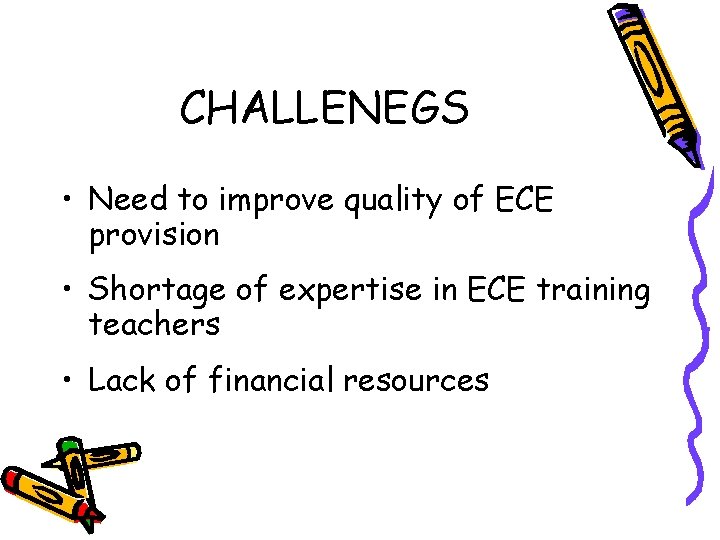 CHALLENEGS • Need to improve quality of ECE provision • Shortage of expertise in