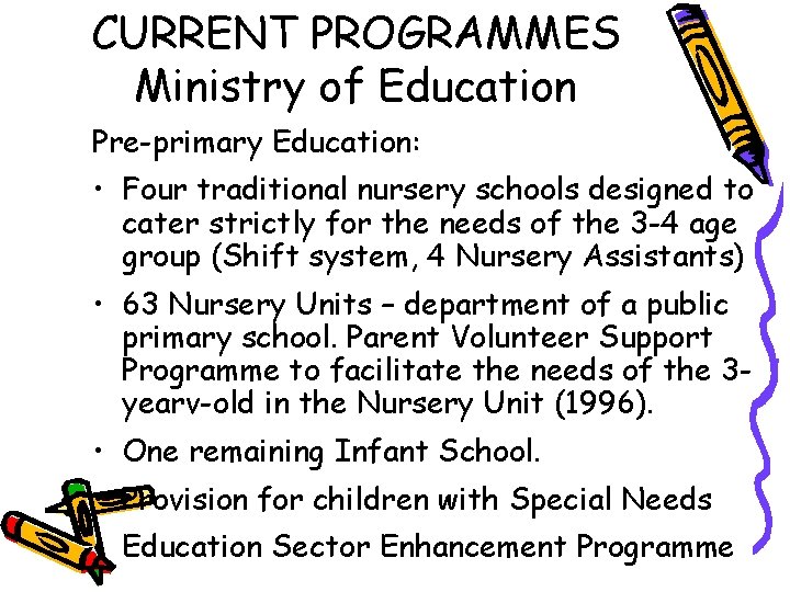 CURRENT PROGRAMMES Ministry of Education Pre-primary Education: • Four traditional nursery schools designed to