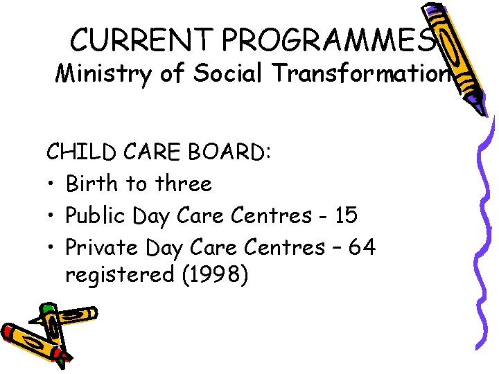 CURRENT PROGRAMMES Ministry of Social Transformation CHILD CARE BOARD: • Birth to three •