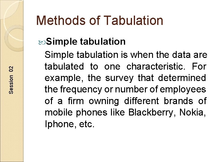 Methods of Tabulation Session 02 Simple tabulation is when the data are tabulated to