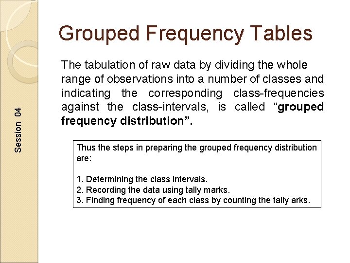 Session 04 Grouped Frequency Tables The tabulation of raw data by dividing the whole