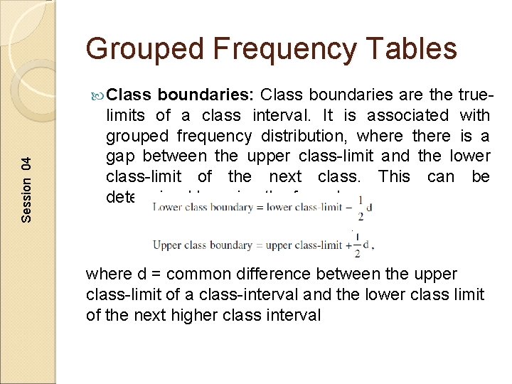 Grouped Frequency Tables Session 04 Class boundaries: Class boundaries are the true- limits of