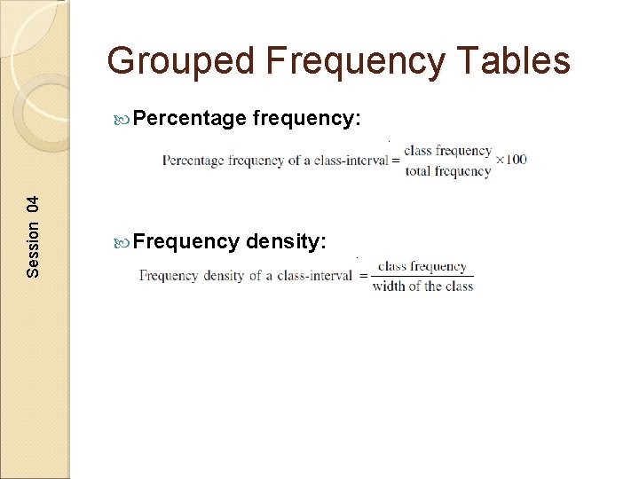 Grouped Frequency Tables Session 04 Percentage frequency: Frequency density: 