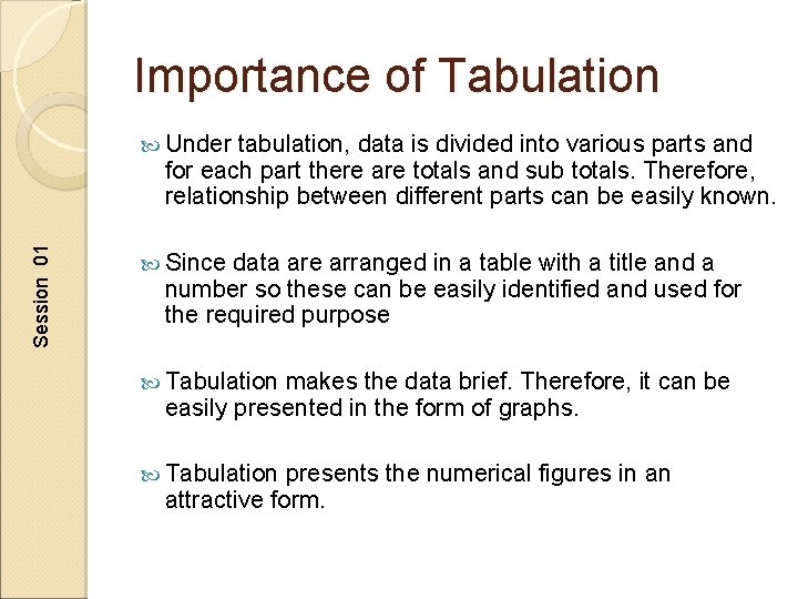 Importance of Tabulation Under tabulation, data is divided into various parts and Session 01