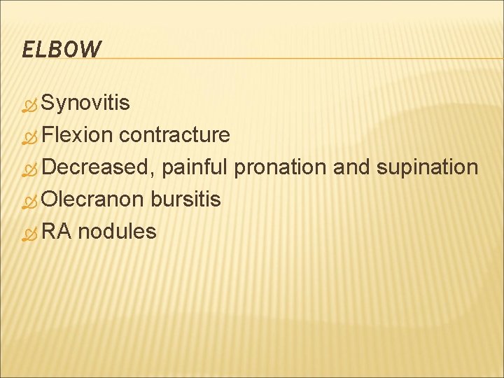 ELBOW Synovitis Flexion contracture Decreased, painful pronation and supination Olecranon bursitis RA nodules 