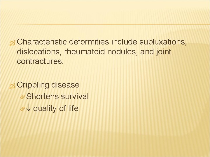  Characteristic deformities include subluxations, dislocations, rheumatoid nodules, and joint contractures. Crippling disease Shortens