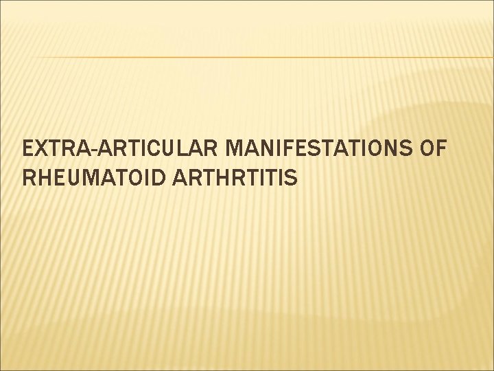 EXTRA-ARTICULAR MANIFESTATIONS OF RHEUMATOID ARTHRTITIS 